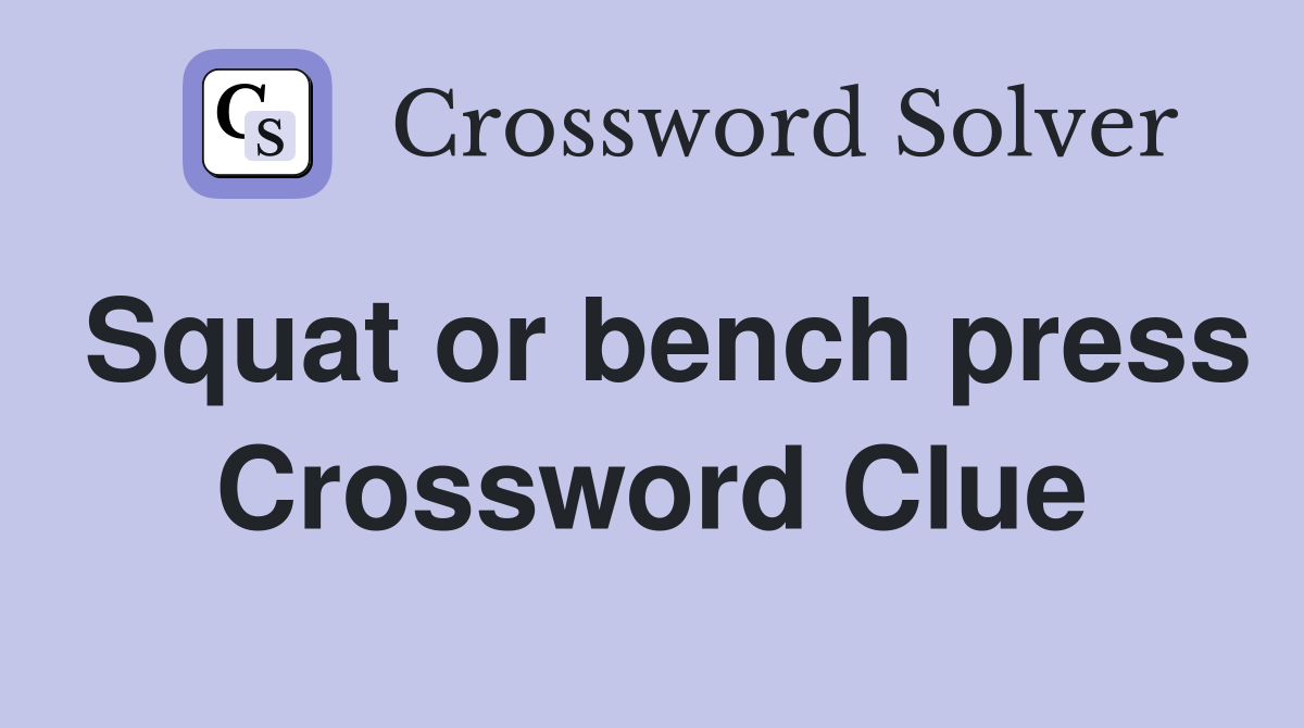 Squat or bench press Crossword Clue