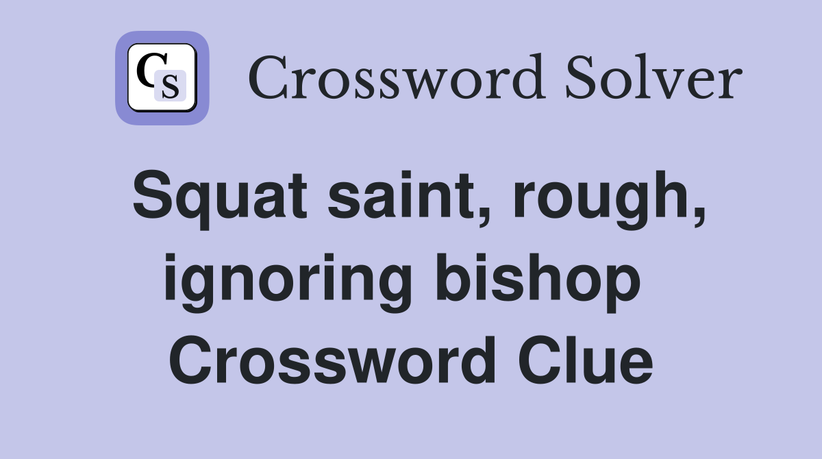 Squat saint, rough, ignoring bishop  Crossword Clue