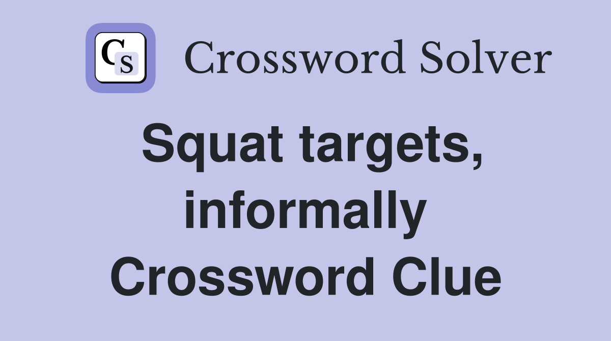 Squat targets, informally Crossword Clue