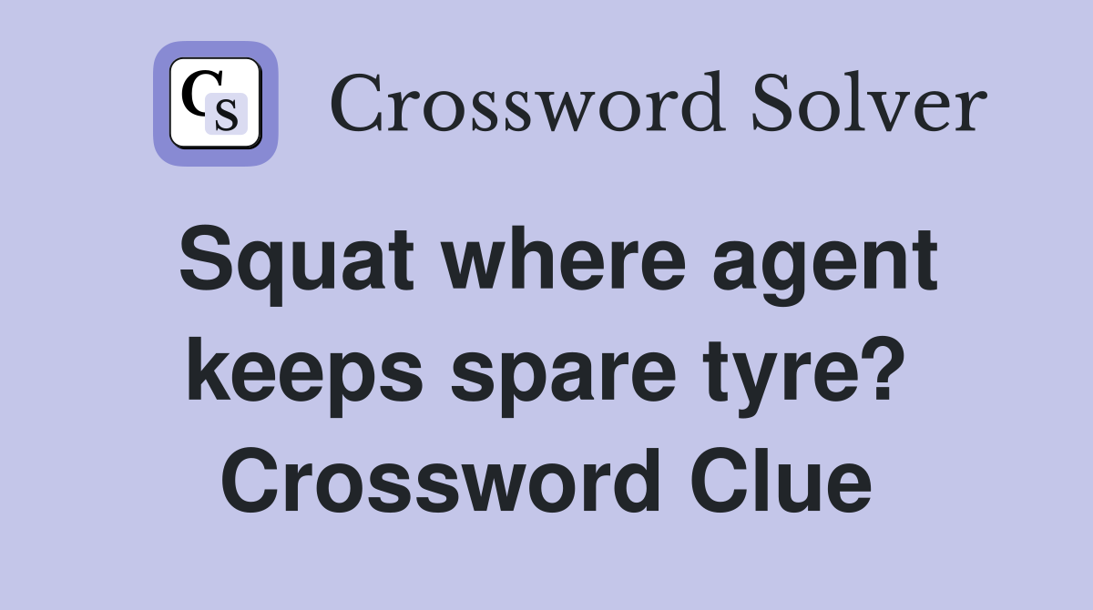 Squat where agent keeps spare tyre? Crossword Clue