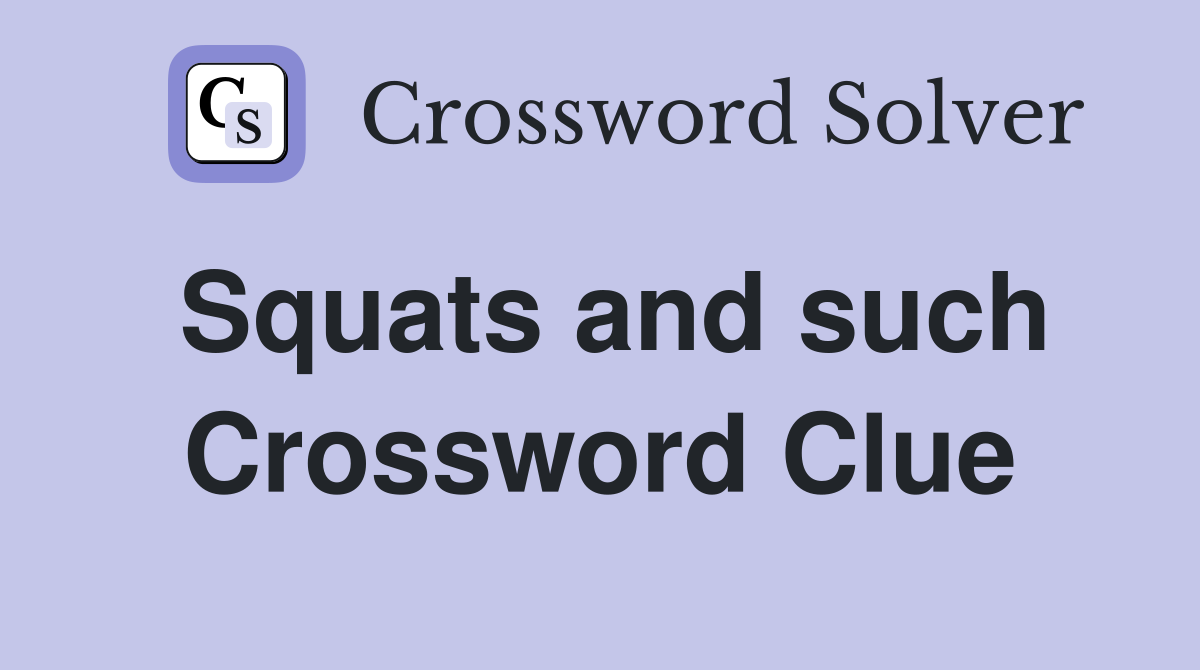 Squats and such Crossword Clue