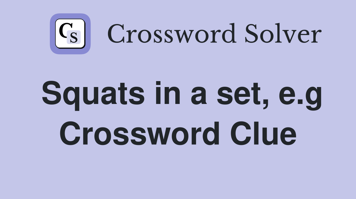 Squats in a set, e.g Crossword Clue