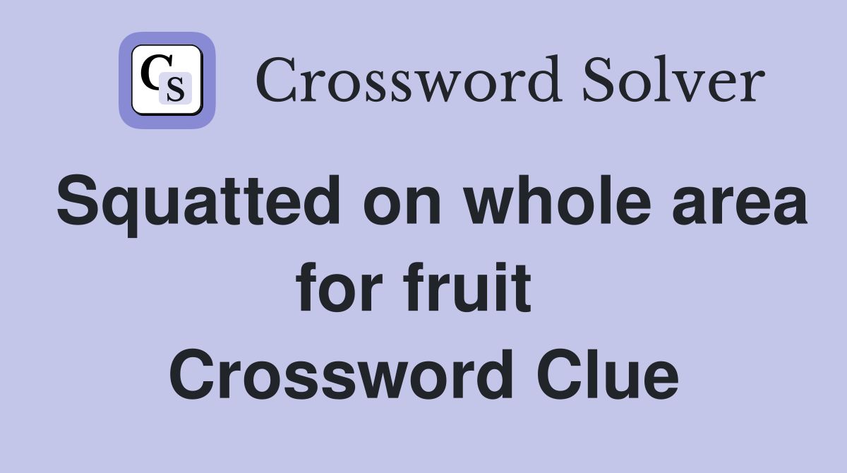 Squatted on whole area for fruit  Crossword Clue