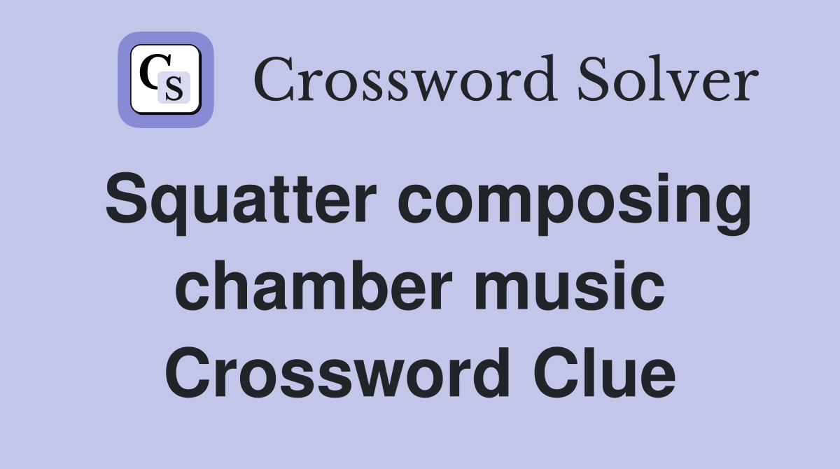 Squatter composing chamber music Crossword Clue