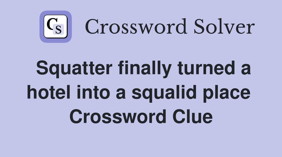 Squatter finally turned a hotel into a squalid place  Crossword Clue