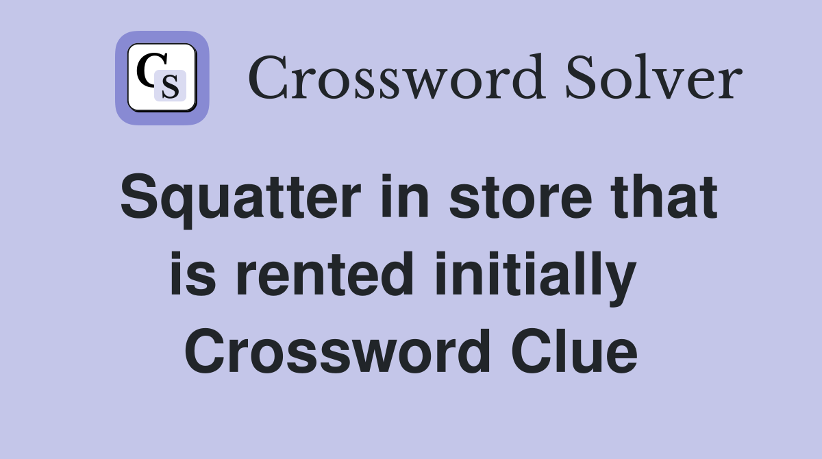 Squatter in store that is rented initially  Crossword Clue