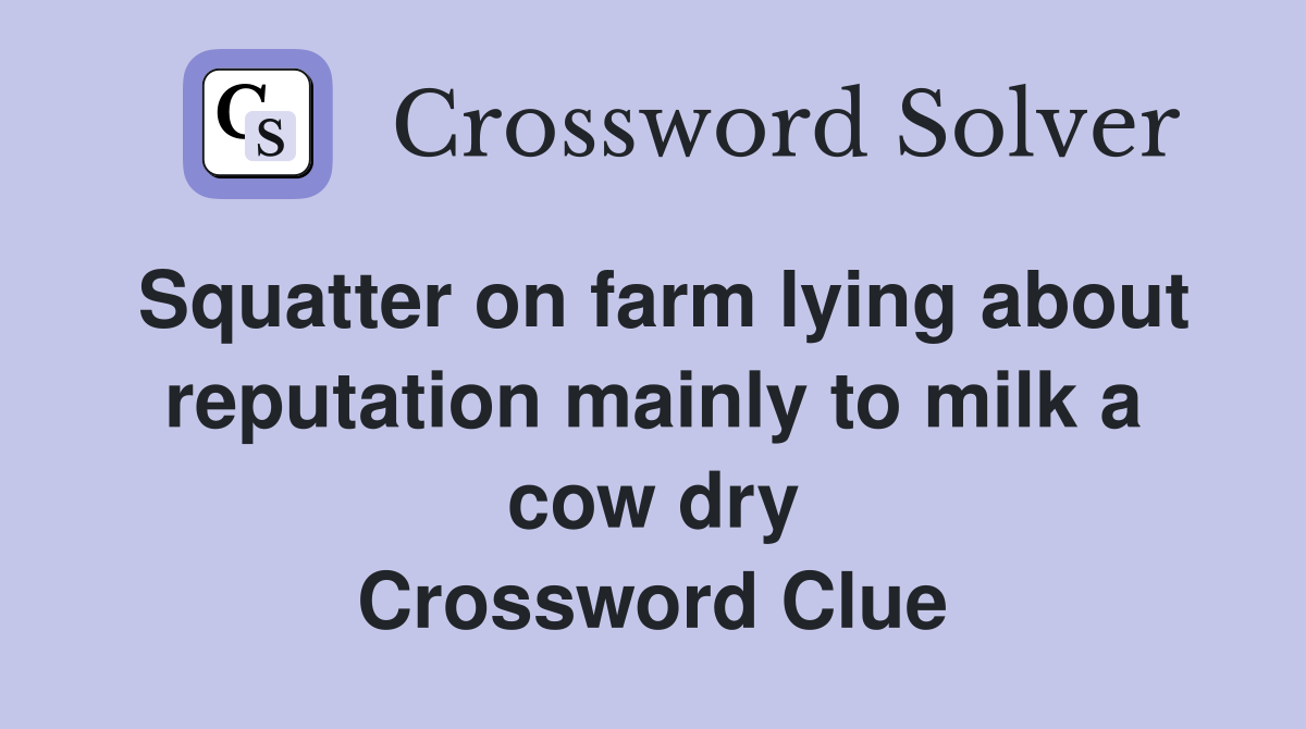 Squatter on farm lying about reputation mainly to milk a cow dry Crossword Clue
