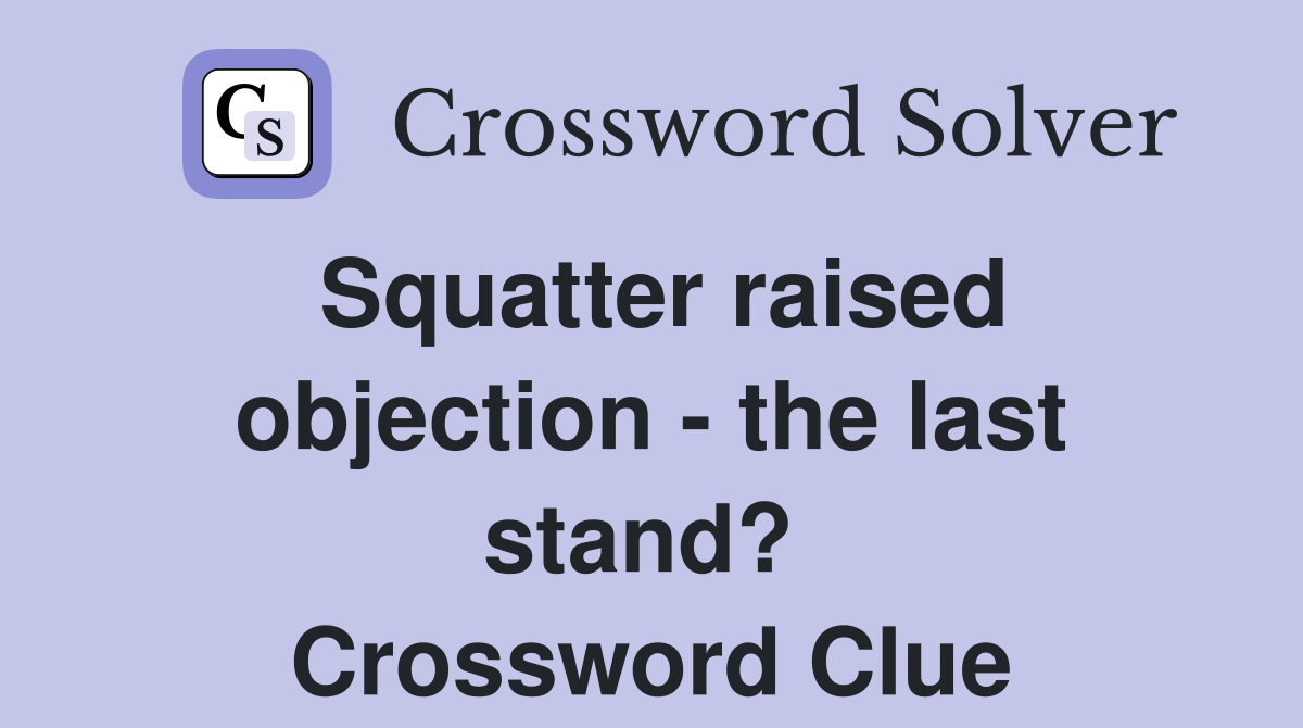 Squatter raised objection - the last stand?  Crossword Clue
