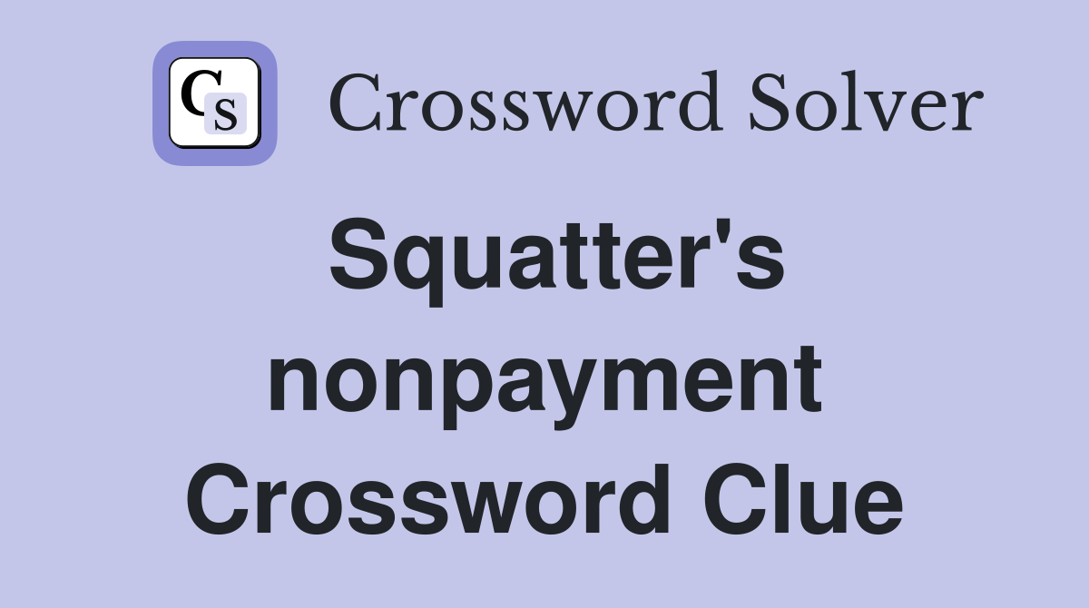 Squatter's nonpayment Crossword Clue