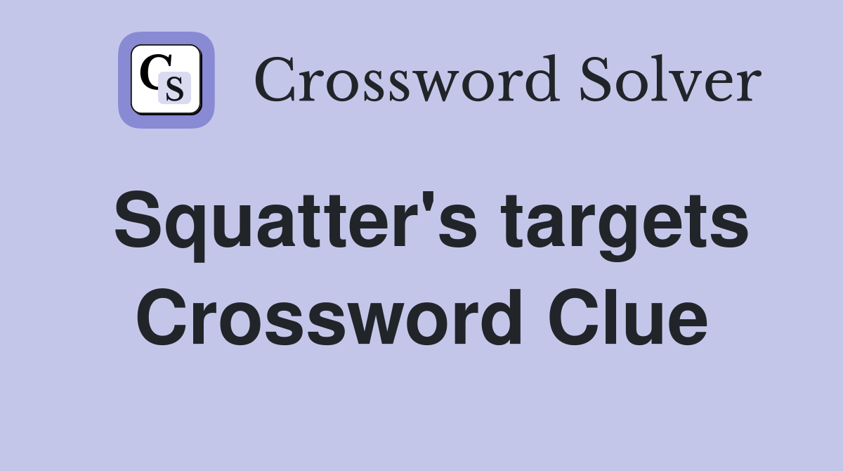 Squatter's targets Crossword Clue