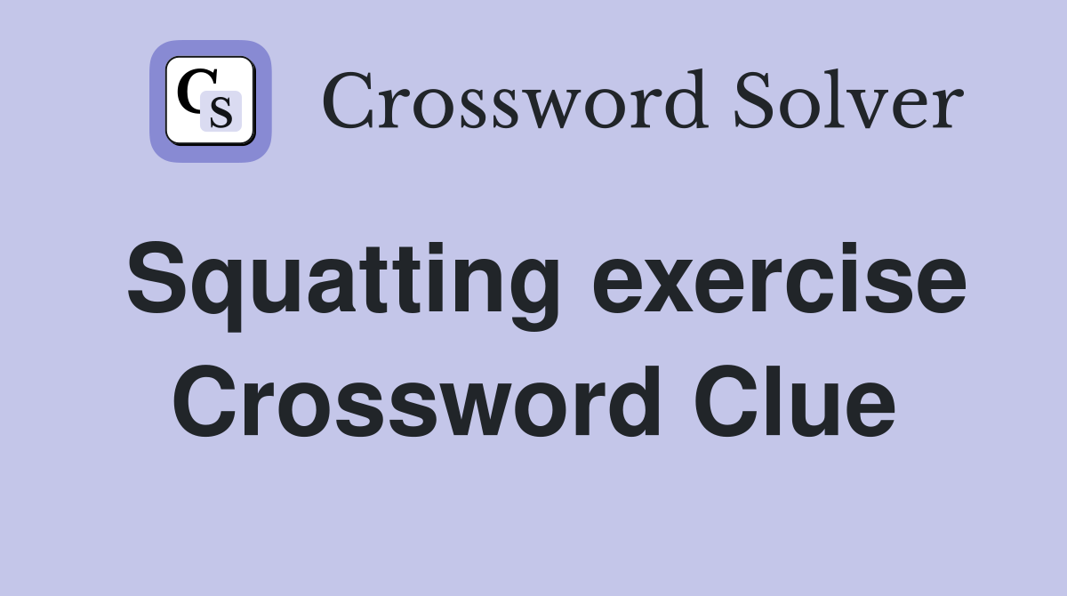 Squatting exercise Crossword Clue