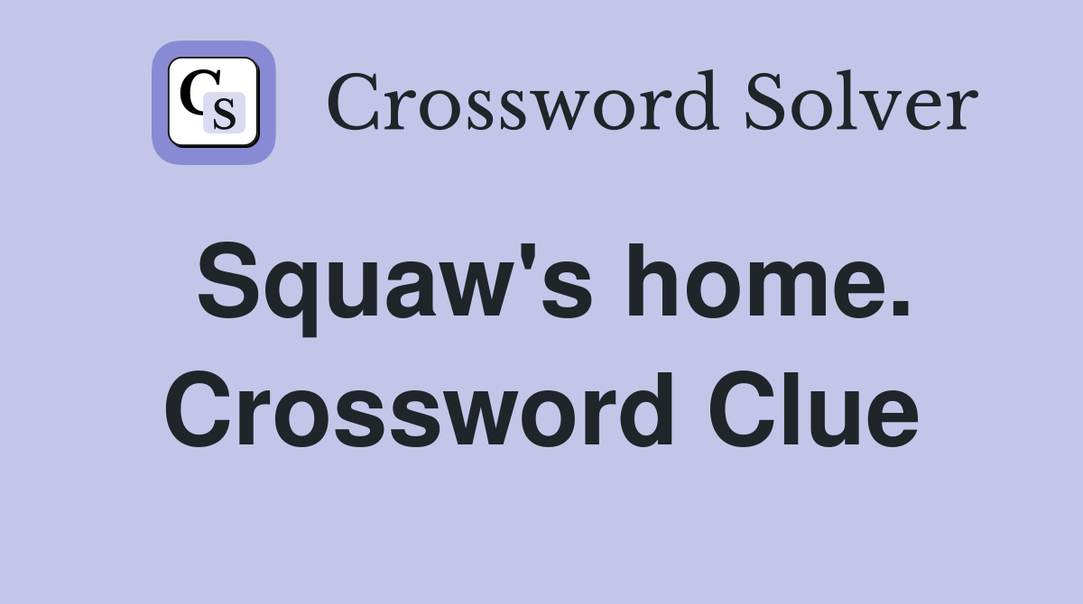 Squaw's home. Crossword Clue