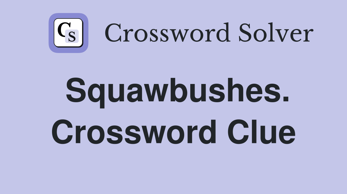 Squawbushes. Crossword Clue