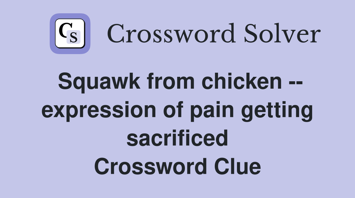 Squawk from chicken -- expression of pain getting sacrificed Crossword Clue