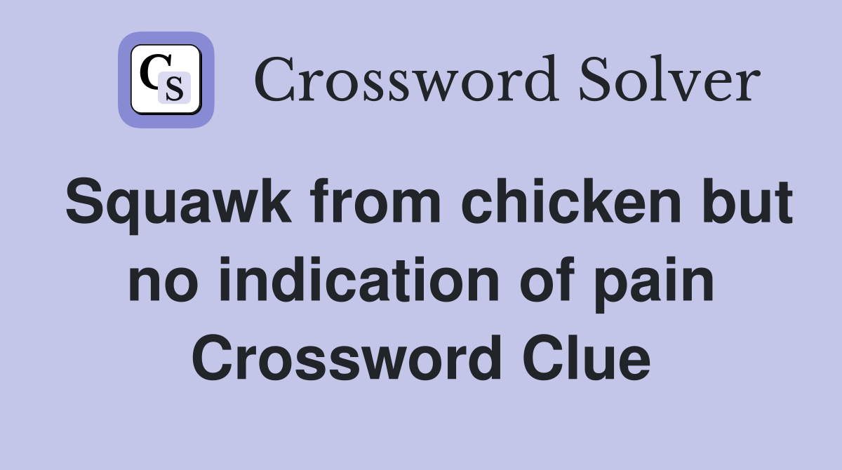 Squawk from chicken but no indication of pain Crossword Clue
