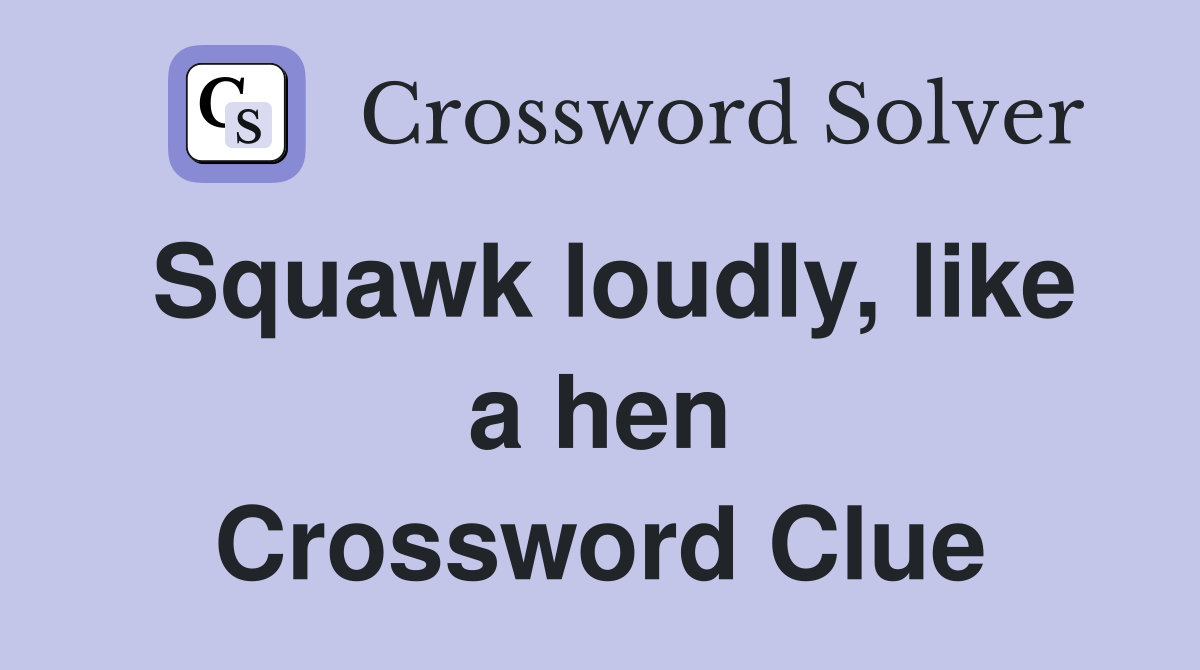 Squawk loudly, like a hen Crossword Clue