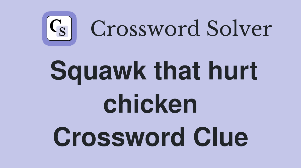 Squawk that hurt chicken Crossword Clue