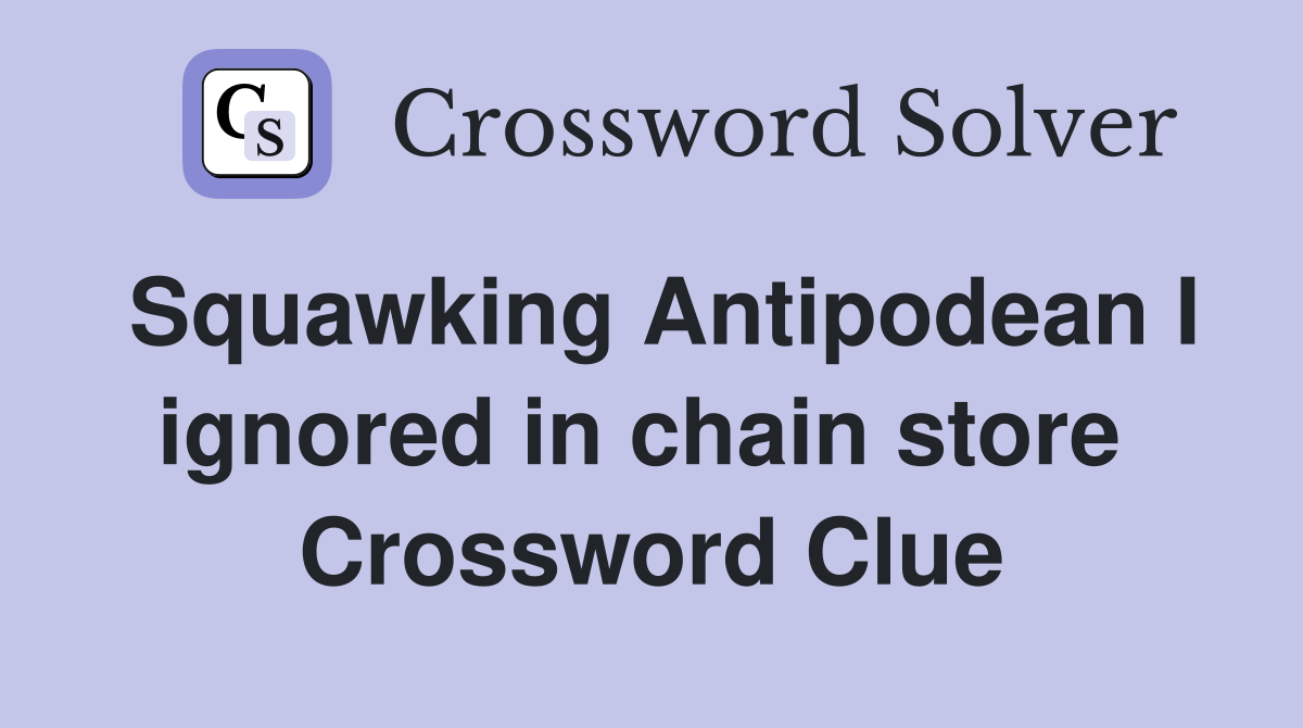 Squawking Antipodean I ignored in chain store  Crossword Clue