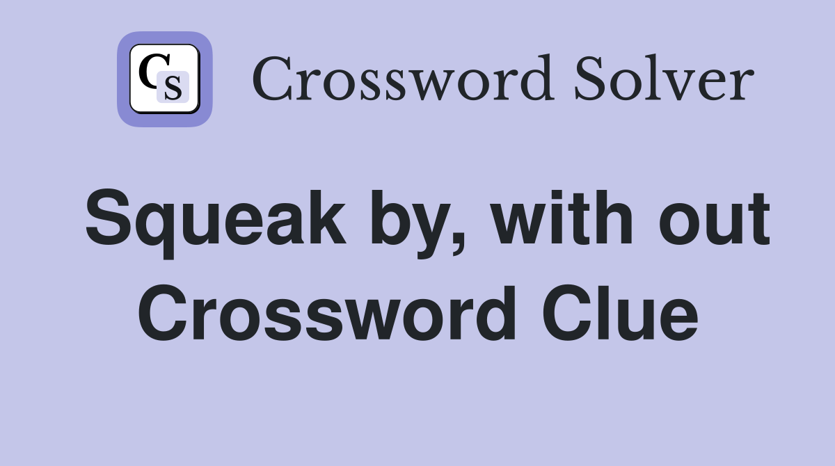 Squeak by, with out Crossword Clue