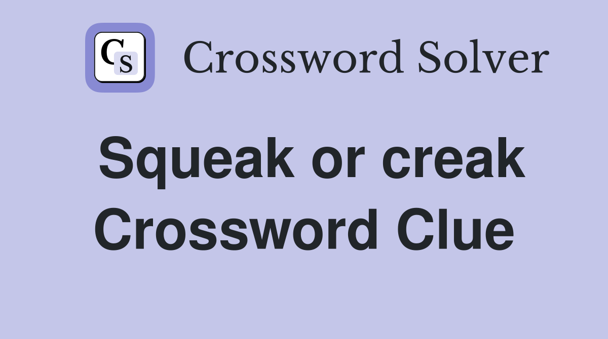 Squeak or creak Crossword Clue