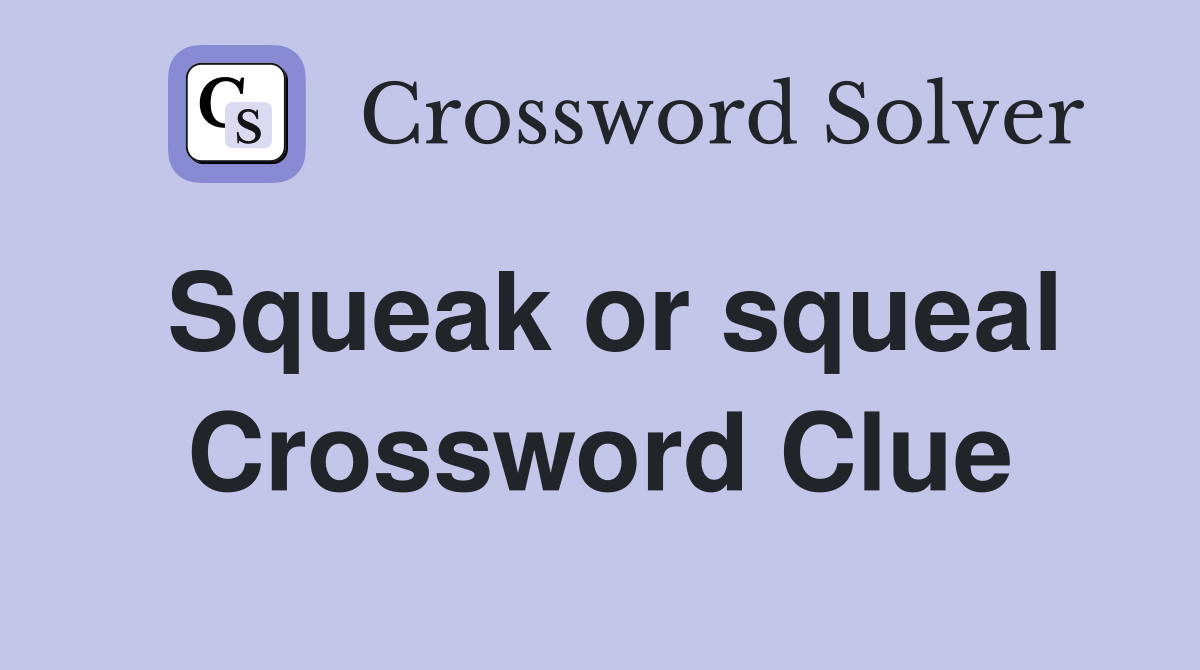 Squeak or squeal Crossword Clue