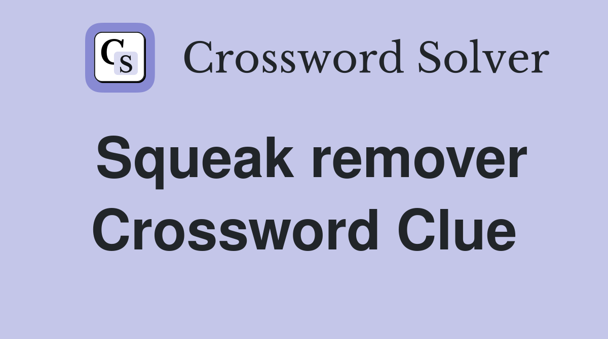 Squeak remover Crossword Clue