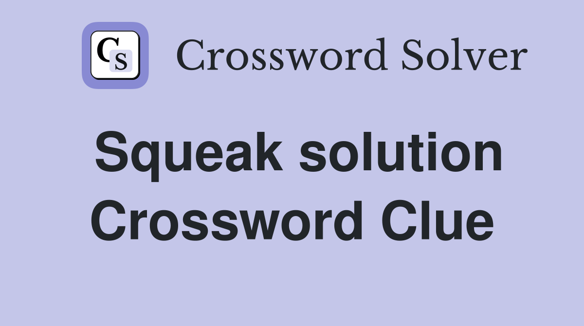 Squeak solution Crossword Clue