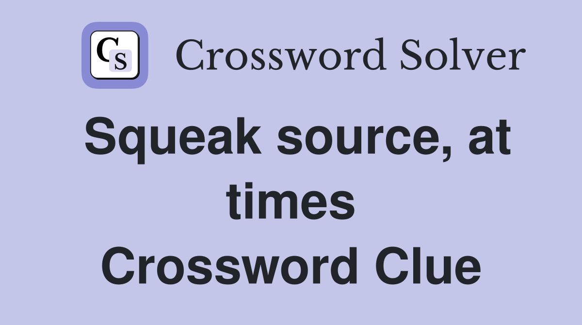 Squeak source, at times Crossword Clue