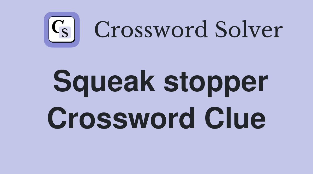 Squeak stopper Crossword Clue