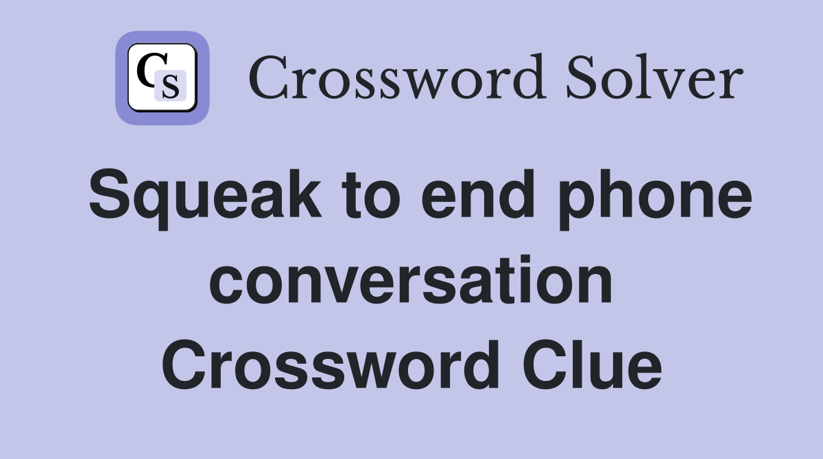 Squeak to end phone conversation Crossword Clue