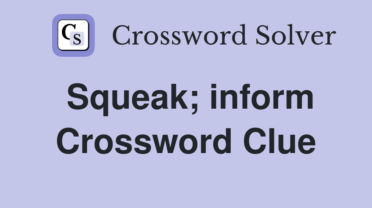 Squeak; inform Crossword Clue