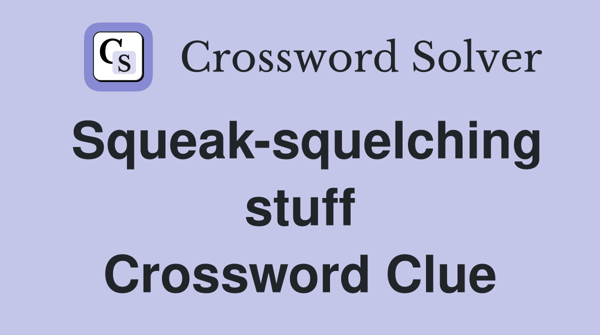Squeak-squelching stuff Crossword Clue