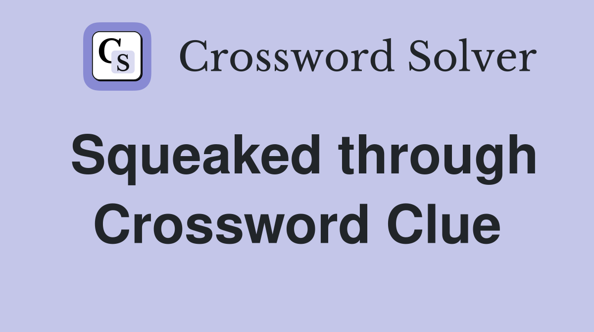 Squeaked through Crossword Clue
