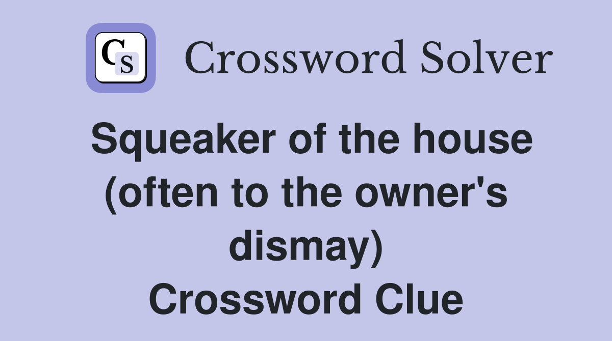 Squeaker of the house (often to the owner's dismay) Crossword Clue