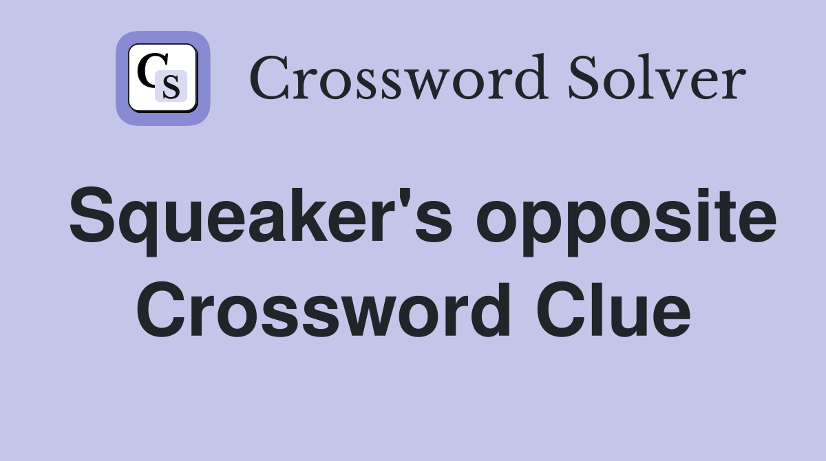Squeaker's opposite Crossword Clue