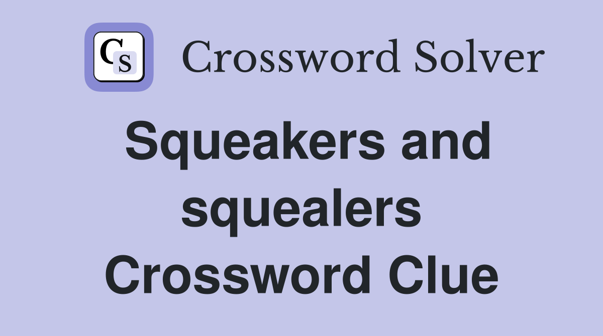 Squeakers and squealers Crossword Clue