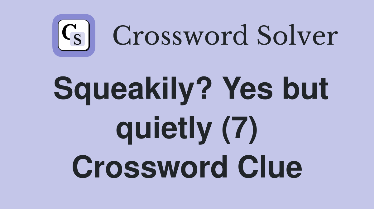 Squeakily? Yes but quietly (7) Crossword Clue