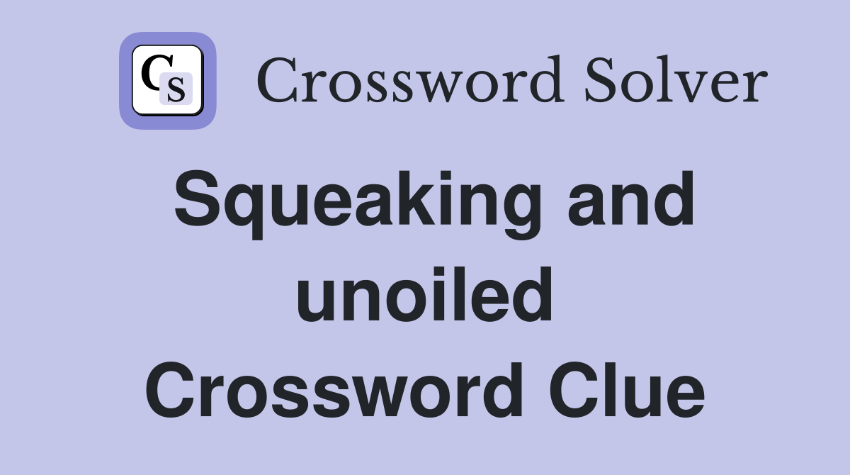 Squeaking and unoiled Crossword Clue