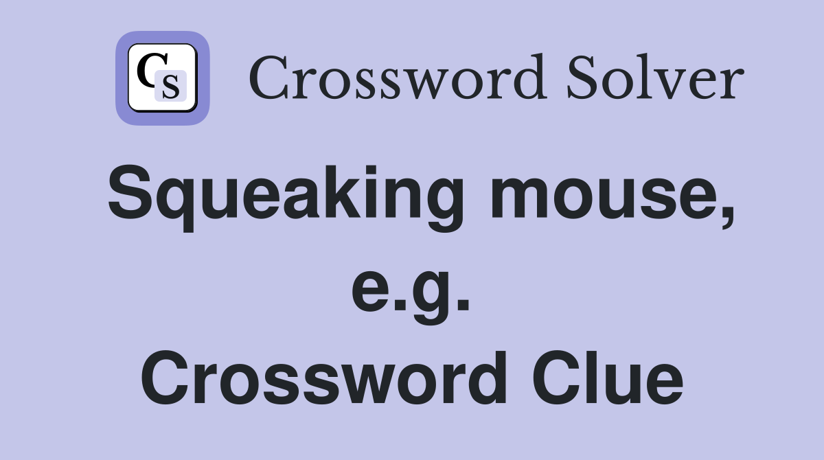 Squeaking mouse, e.g. Crossword Clue