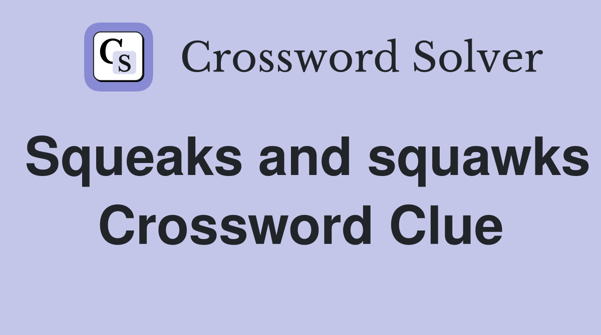 Squeaks and squawks Crossword Clue