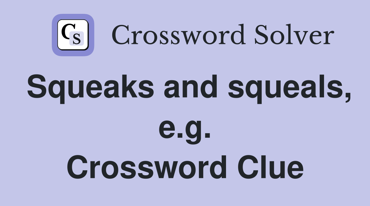 Squeaks and squeals, e.g. Crossword Clue