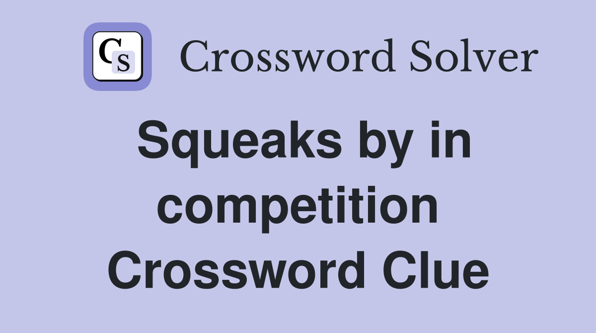 Squeaks by in competition Crossword Clue