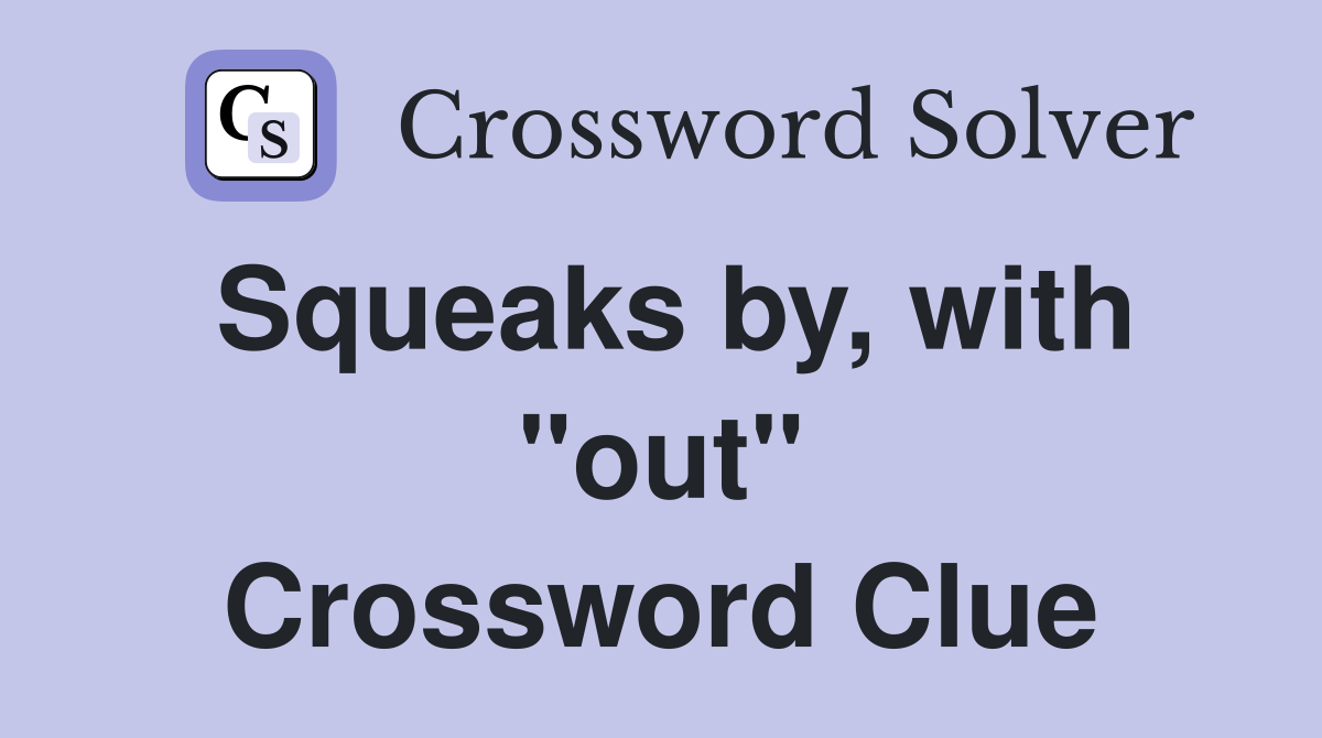 Squeaks by, with "out" Crossword Clue