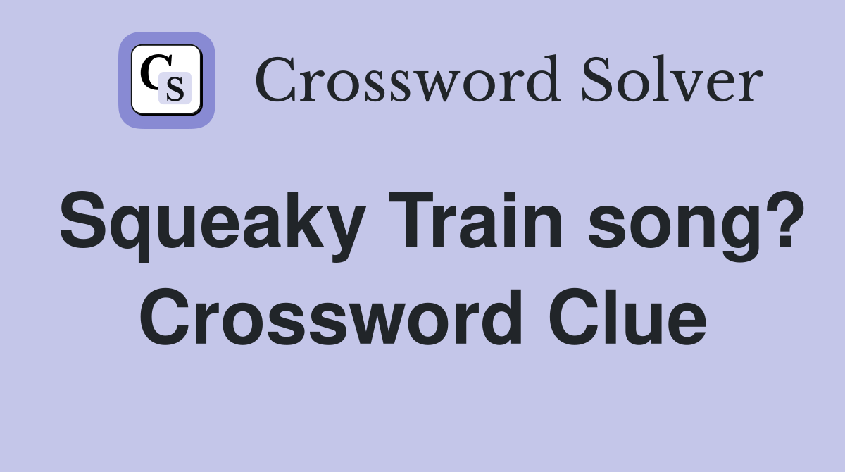 Squeaky Train song? Crossword Clue