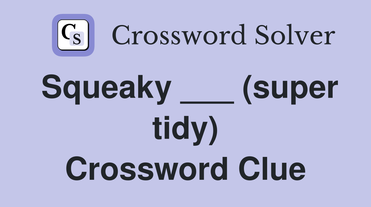 Squeaky ___ (super tidy) Crossword Clue