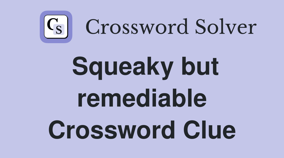 Squeaky but remediable Crossword Clue