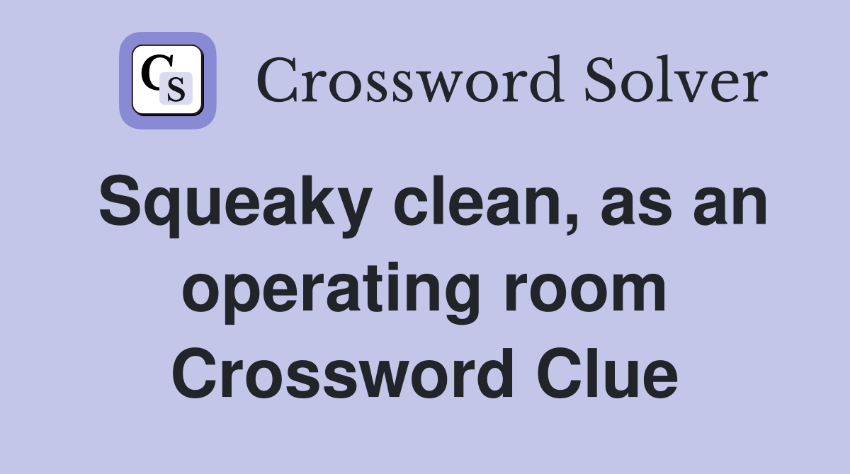 Squeaky clean, as an operating room Crossword Clue