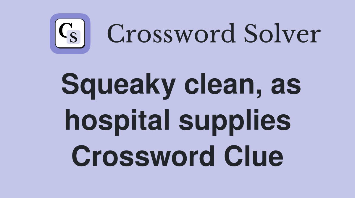 Squeaky clean, as hospital supplies Crossword Clue