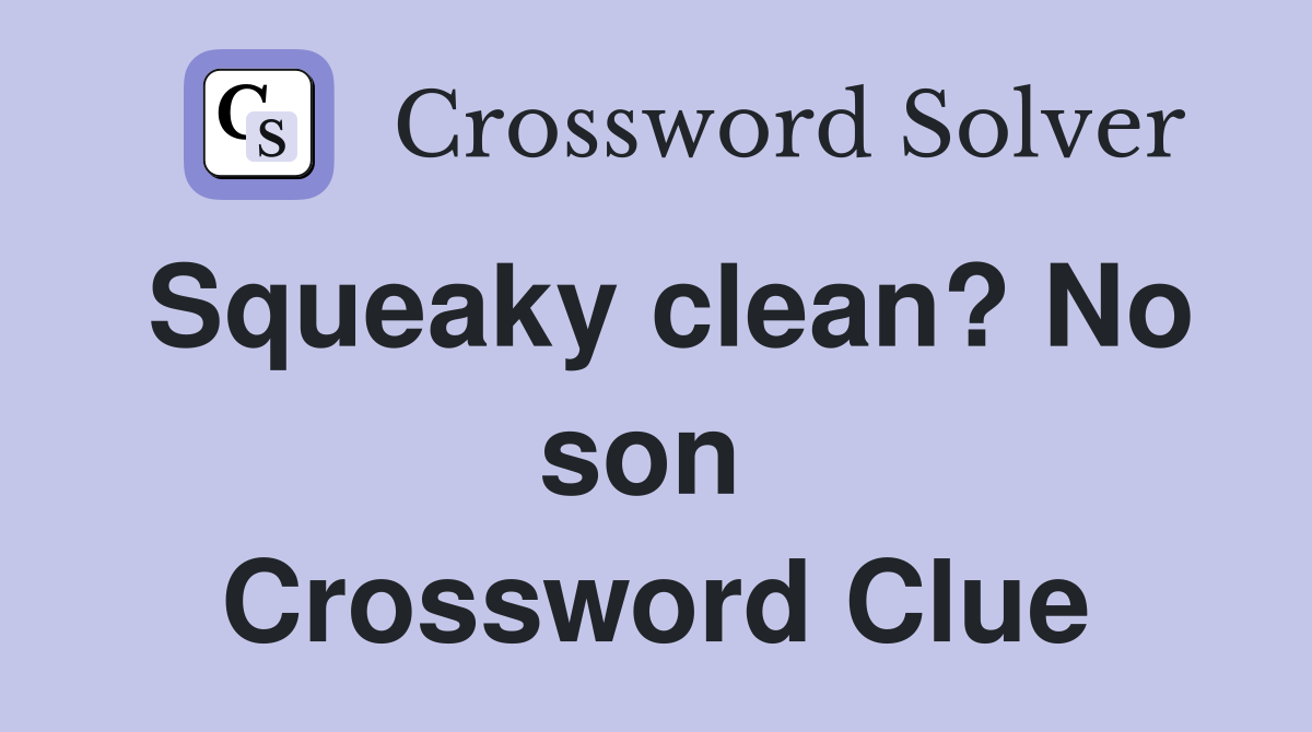 Squeaky clean? No son  Crossword Clue