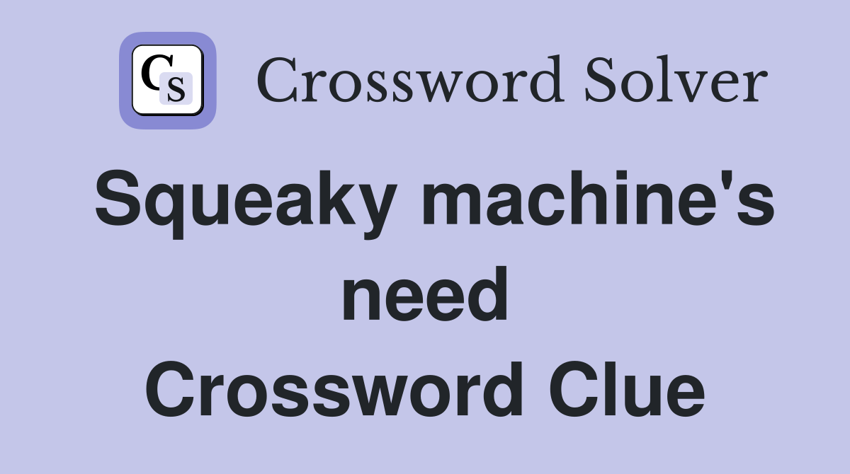 Squeaky machine's need Crossword Clue
